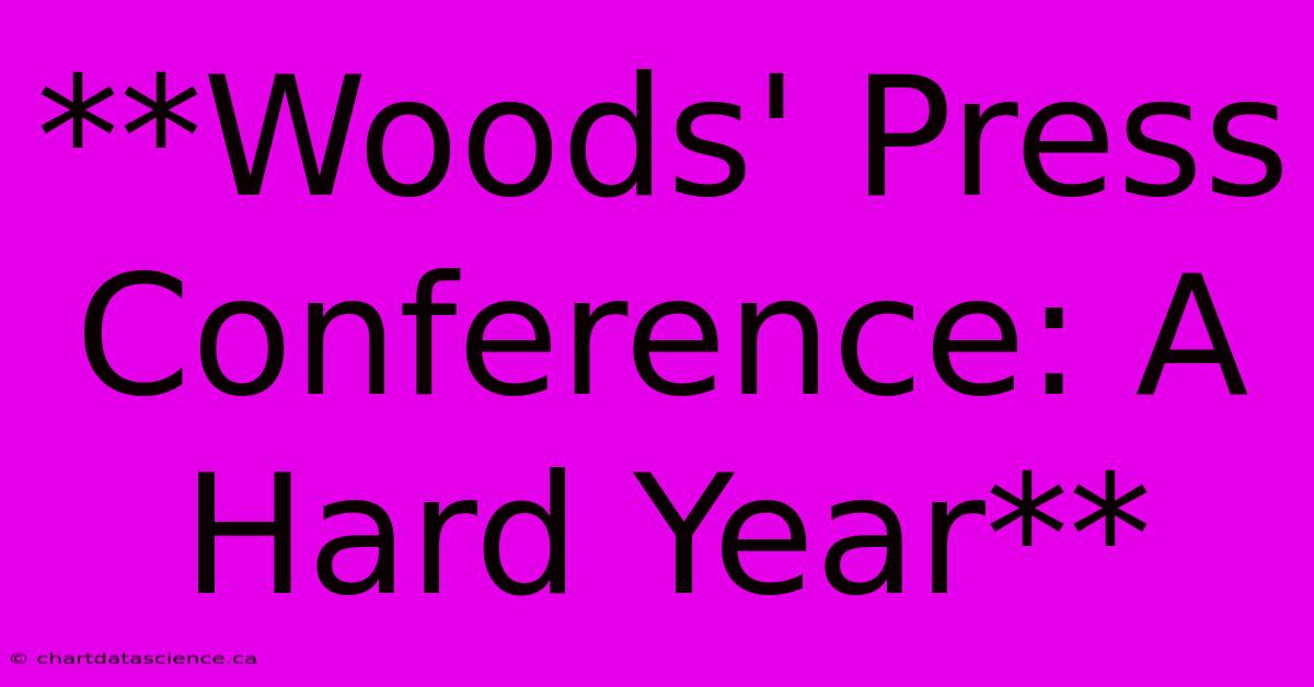 **Woods' Press Conference: A Hard Year**