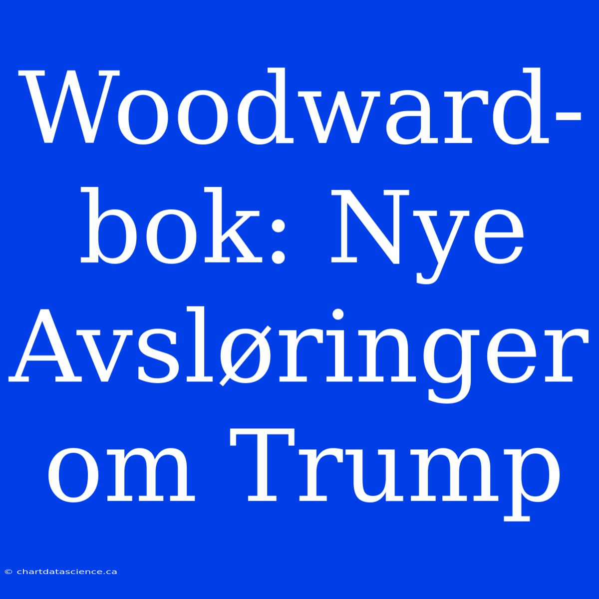 Woodward-bok: Nye Avsløringer Om Trump