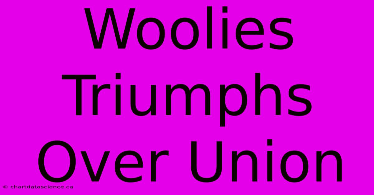 Woolies Triumphs Over Union