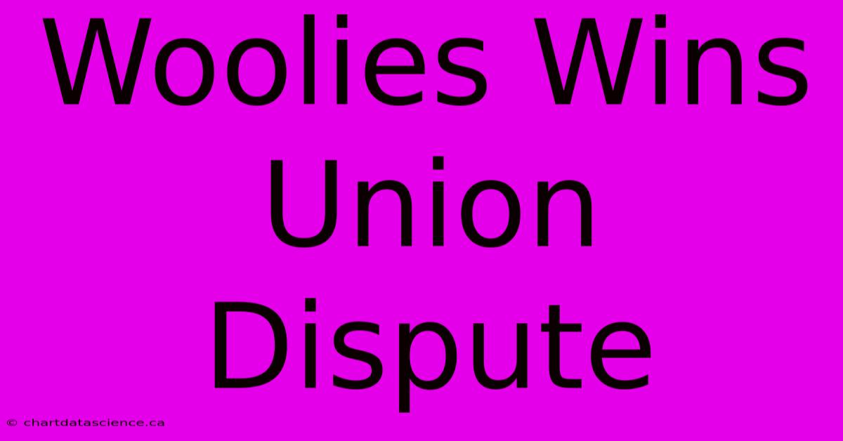 Woolies Wins Union Dispute