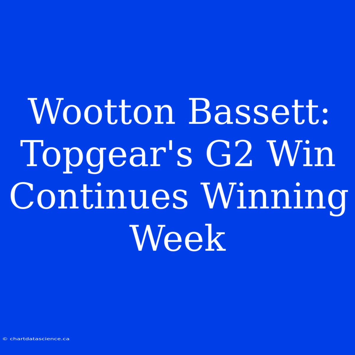 Wootton Bassett: Topgear's G2 Win Continues Winning Week