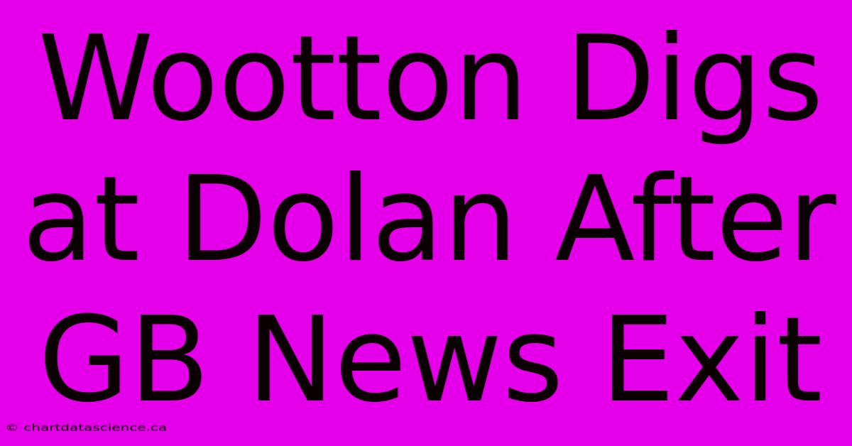 Wootton Digs At Dolan After GB News Exit