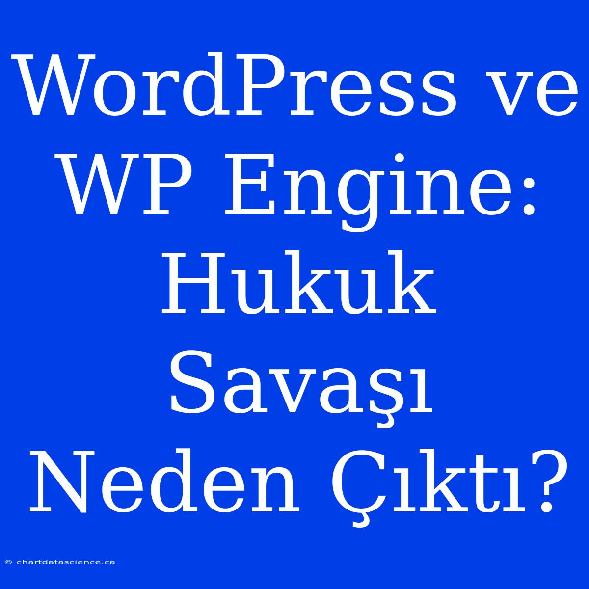 WordPress Ve WP Engine: Hukuk Savaşı Neden Çıktı?