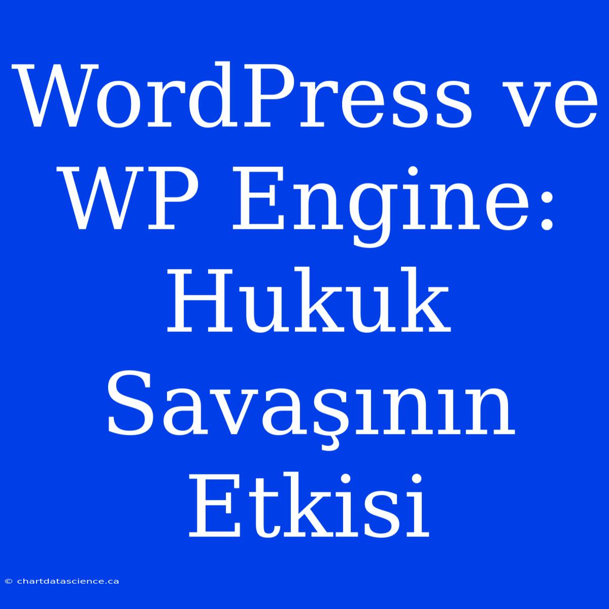 WordPress Ve WP Engine: Hukuk Savaşının Etkisi