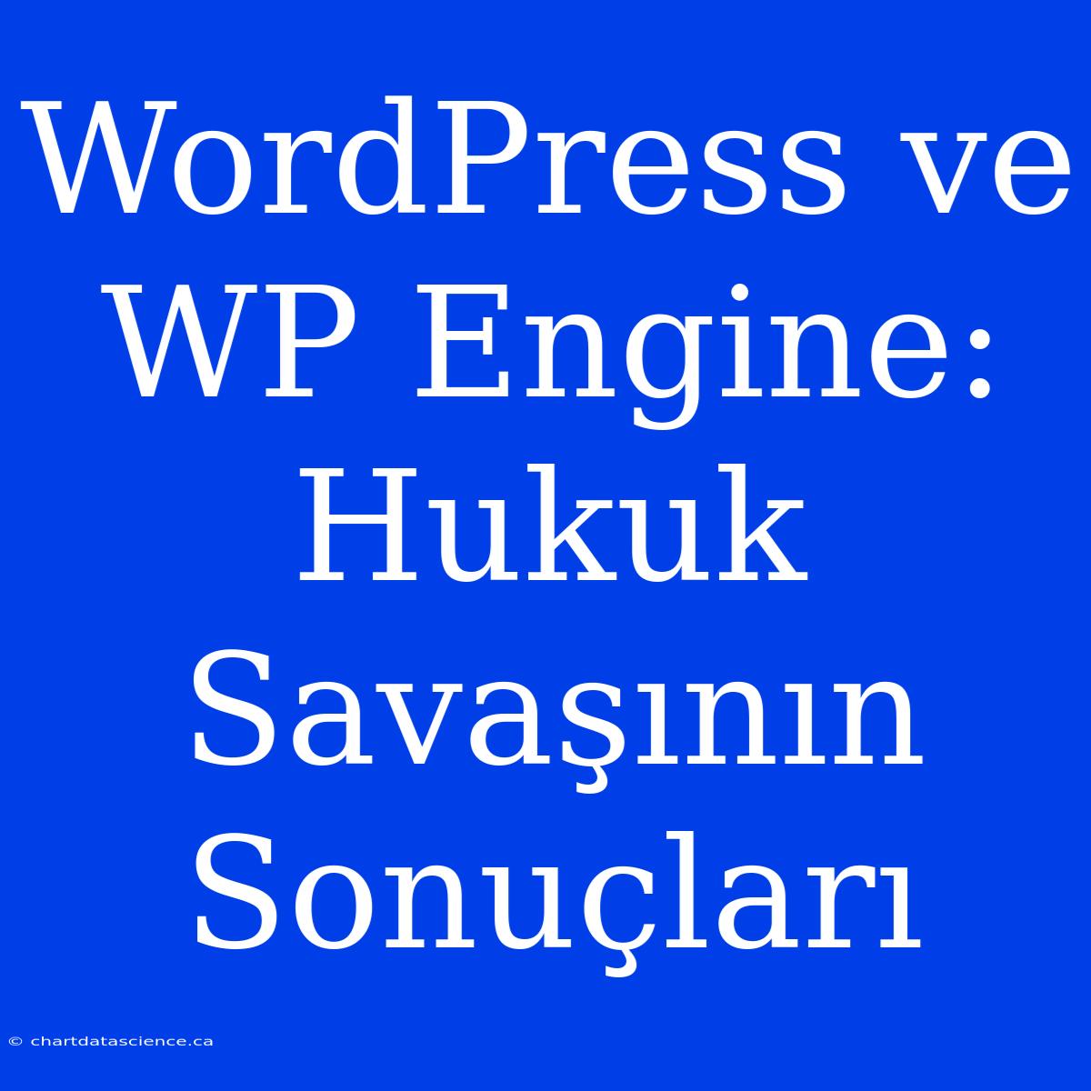 WordPress Ve WP Engine: Hukuk Savaşının Sonuçları