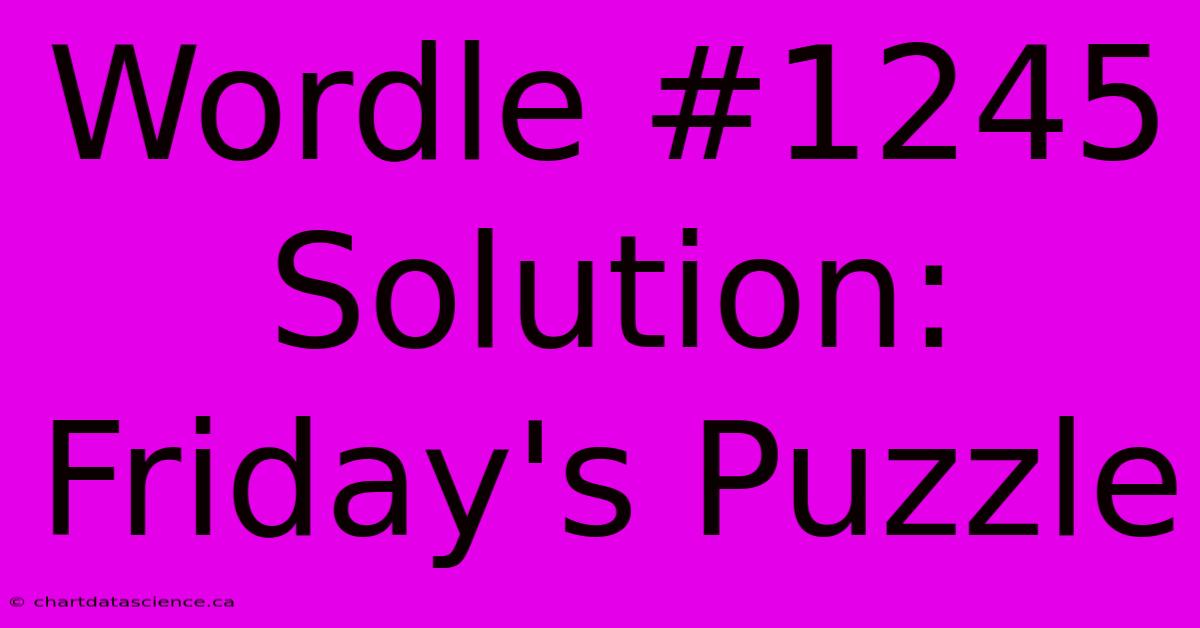 Wordle #1245 Solution: Friday's Puzzle