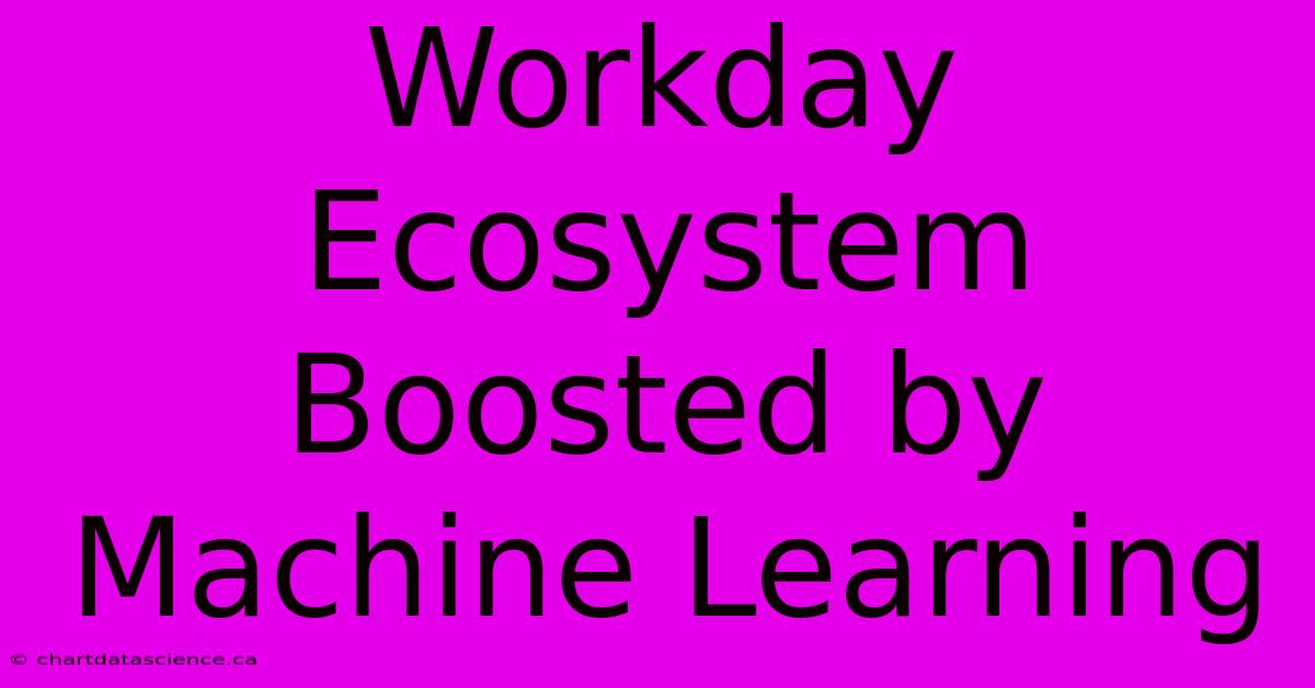 Workday Ecosystem Boosted By Machine Learning