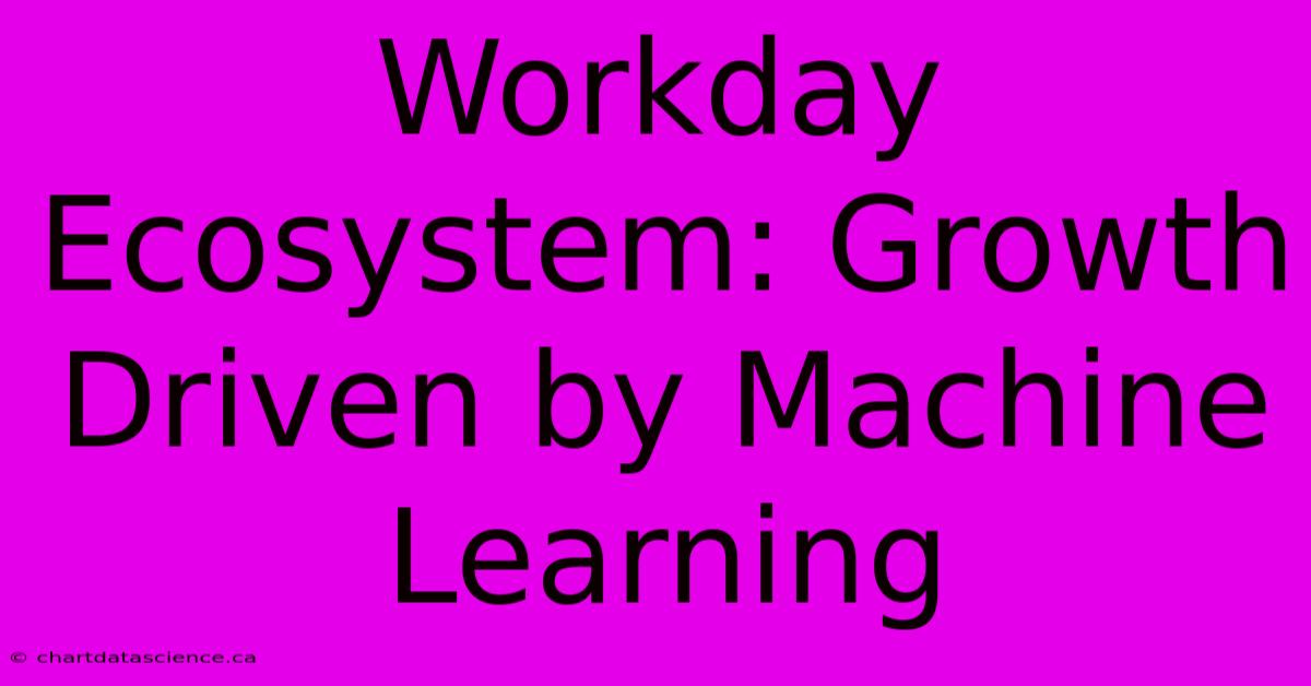 Workday Ecosystem: Growth Driven By Machine Learning