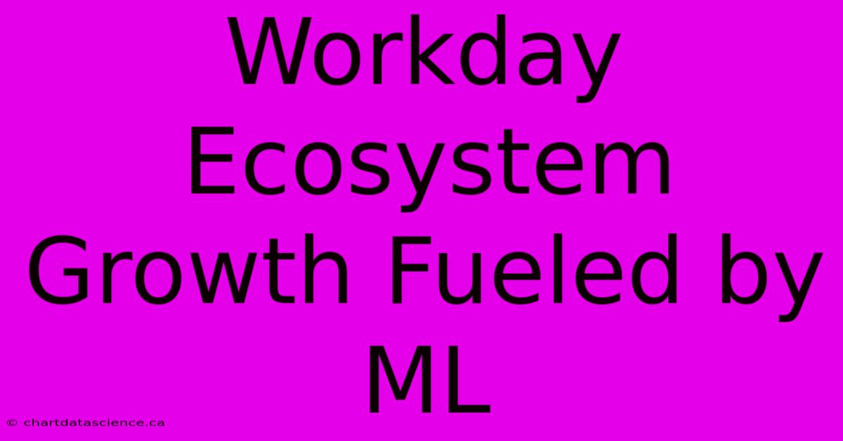 Workday Ecosystem Growth Fueled By ML