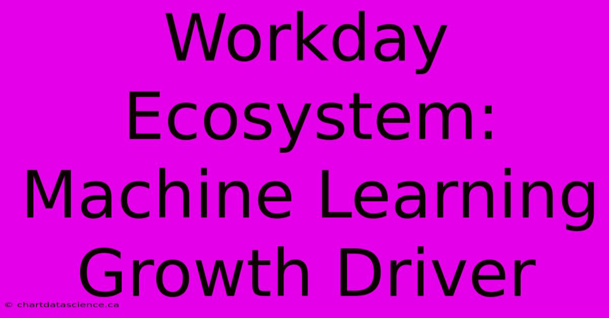 Workday Ecosystem: Machine Learning Growth Driver