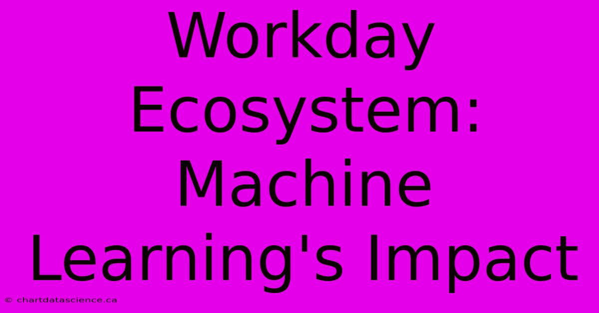 Workday Ecosystem: Machine Learning's Impact