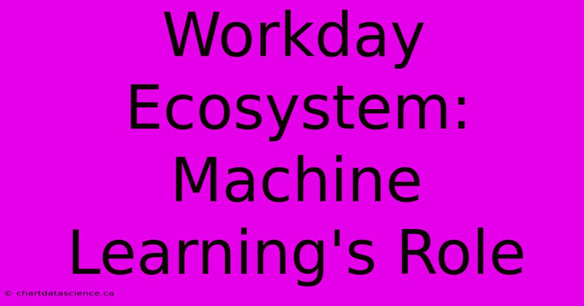 Workday Ecosystem: Machine Learning's Role