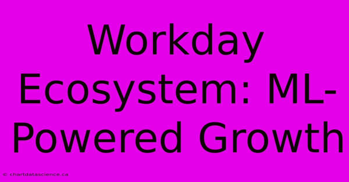 Workday Ecosystem: ML-Powered Growth