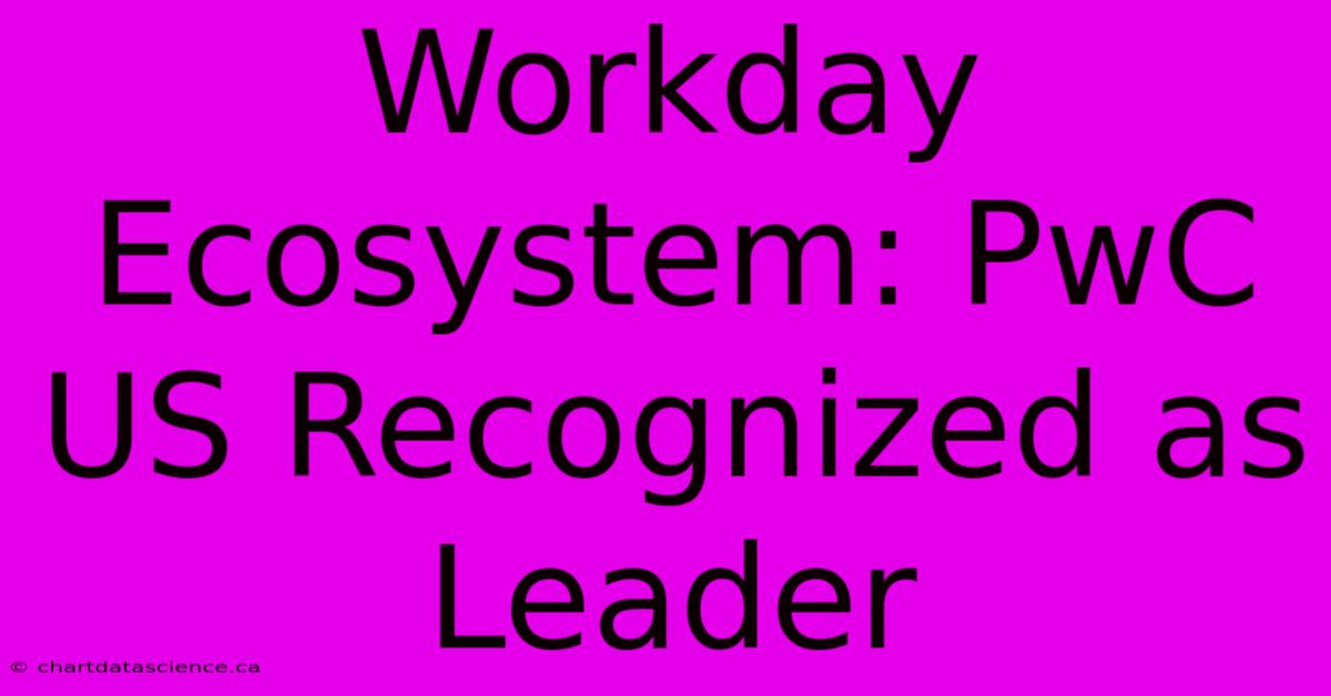 Workday Ecosystem: PwC US Recognized As Leader