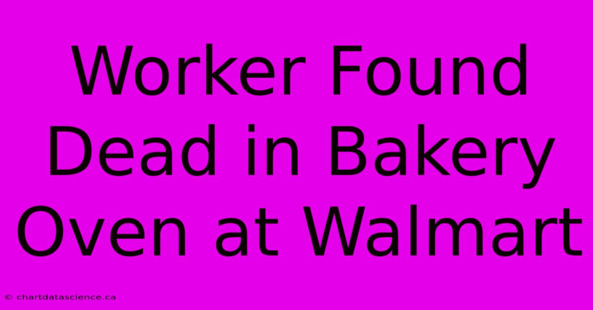 Worker Found Dead In Bakery Oven At Walmart