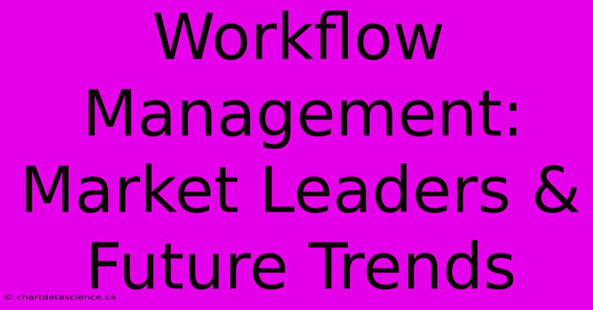 Workflow Management: Market Leaders & Future Trends