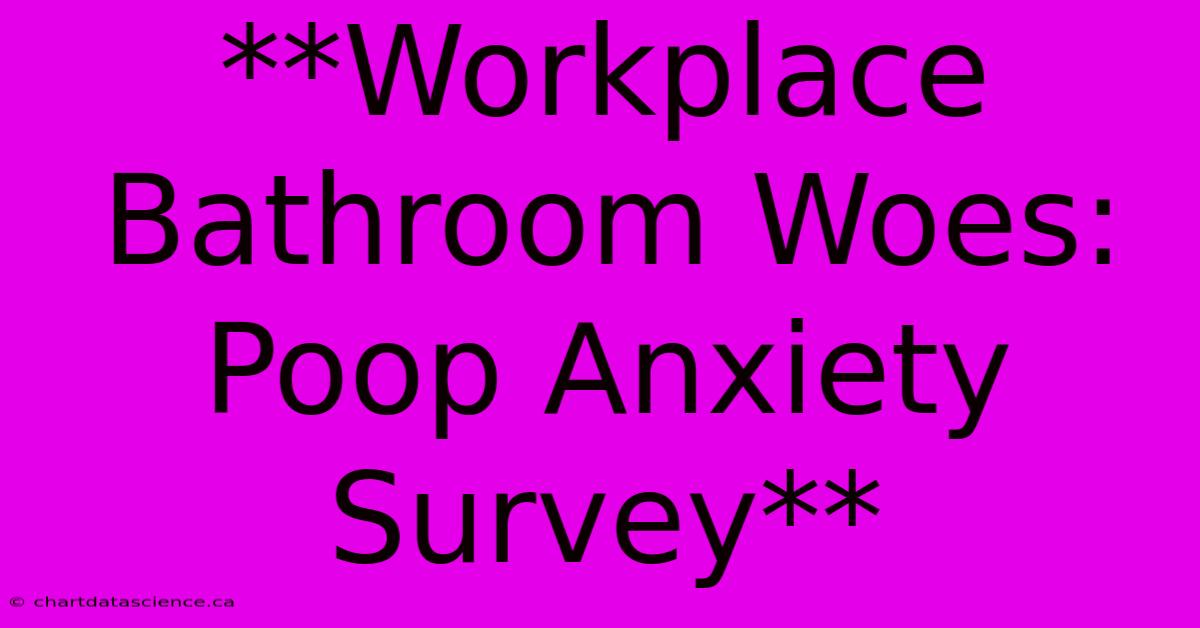 **Workplace Bathroom Woes: Poop Anxiety Survey**