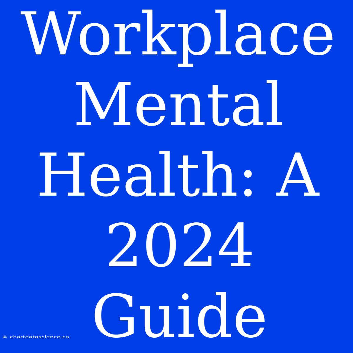 Workplace Mental Health: A 2024 Guide