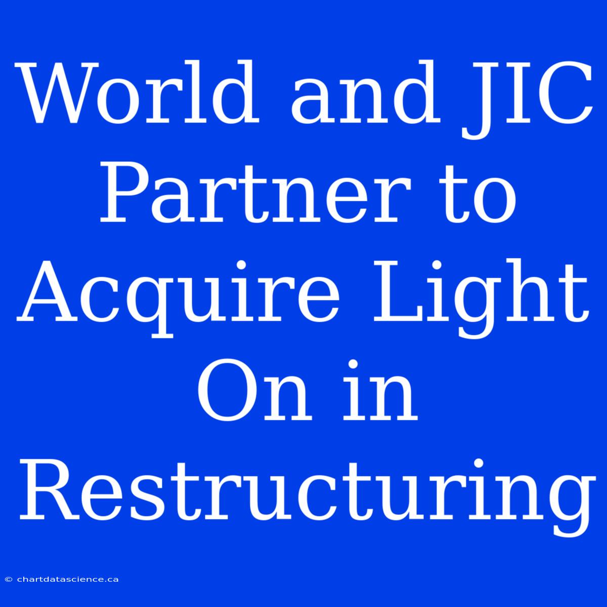 World And JIC Partner To Acquire Light On In Restructuring