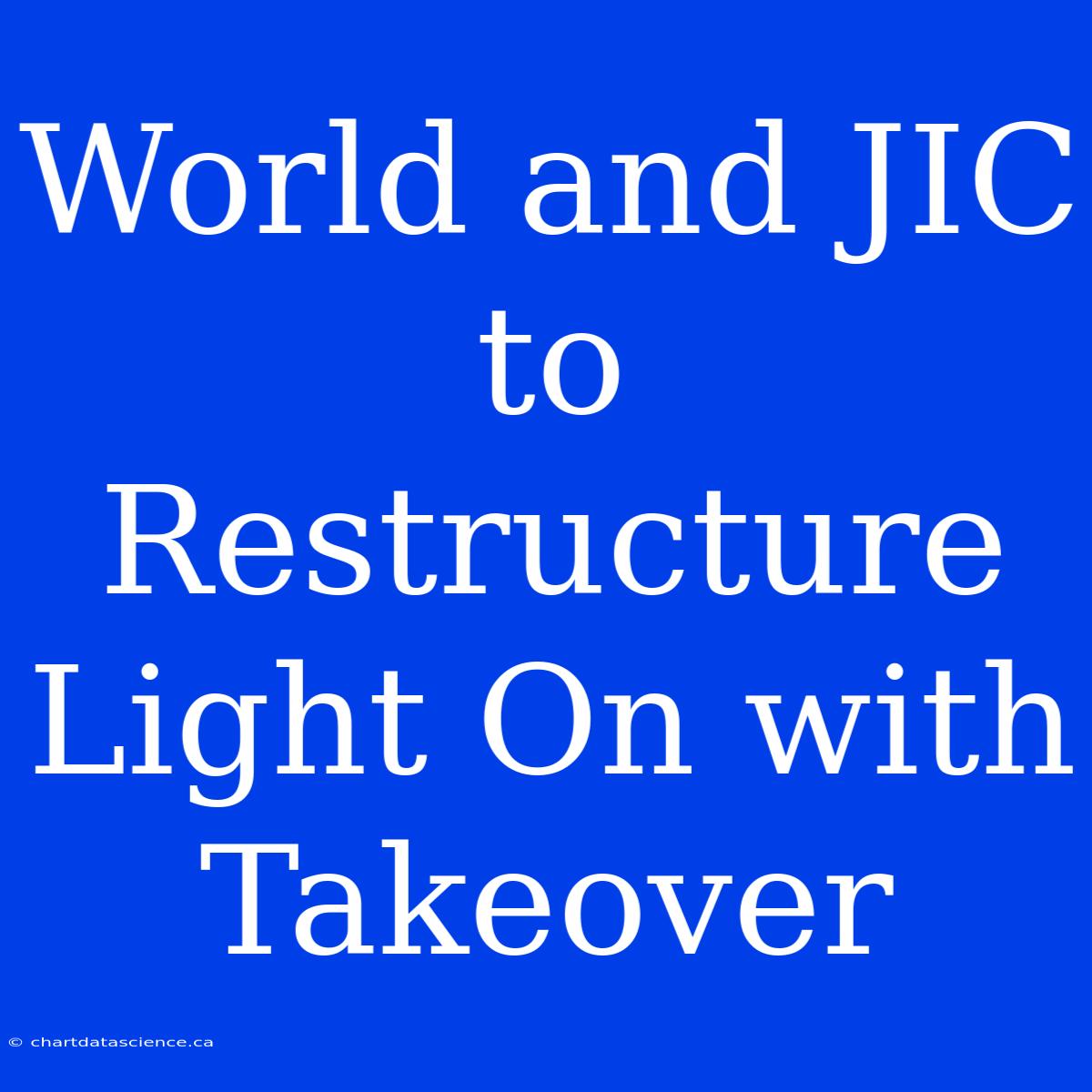 World And JIC To Restructure Light On With Takeover