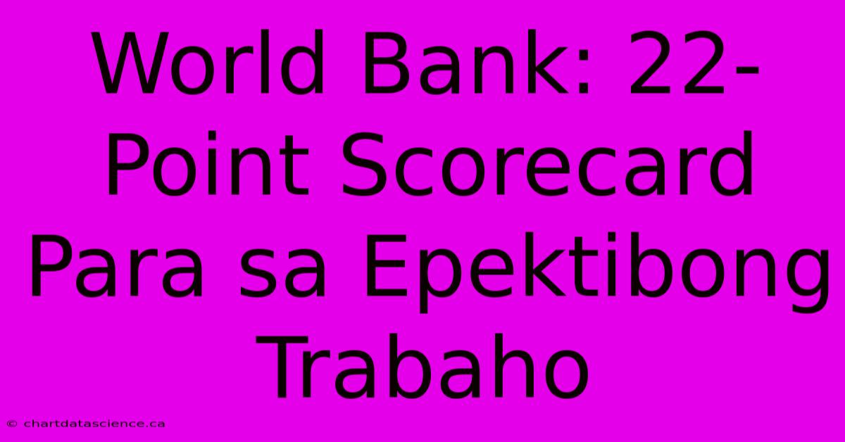 World Bank: 22-Point Scorecard Para Sa Epektibong Trabaho