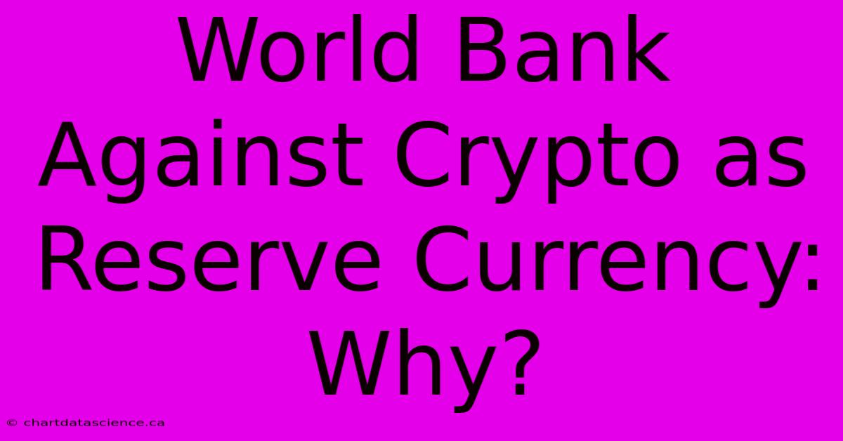 World Bank Against Crypto As Reserve Currency: Why?