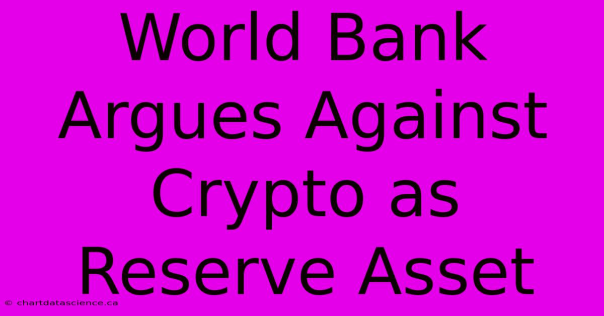 World Bank Argues Against Crypto As Reserve Asset