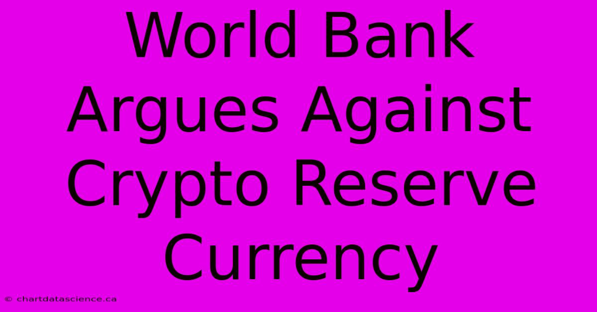 World Bank Argues Against Crypto Reserve Currency