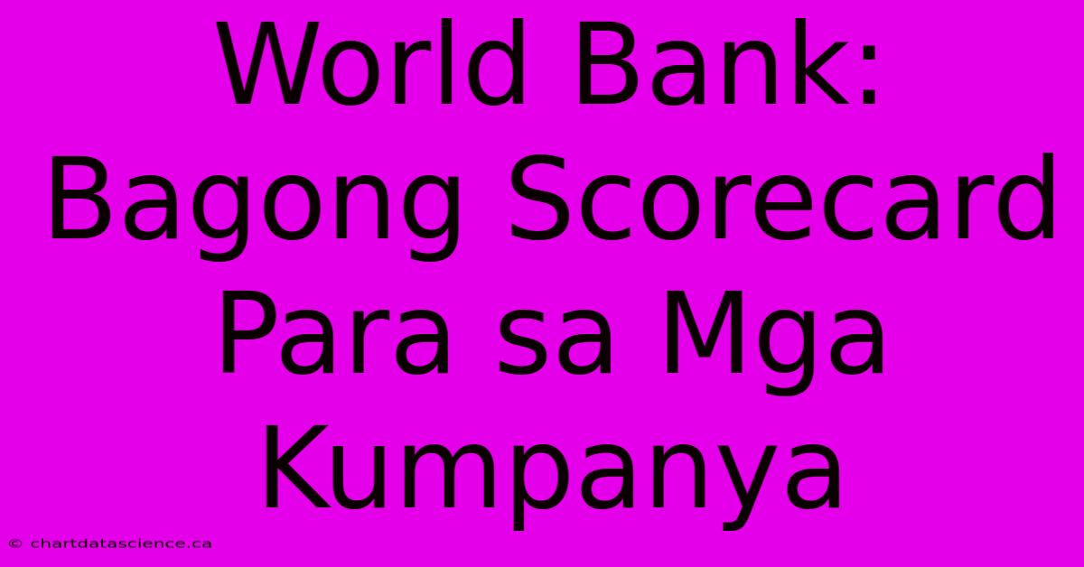 World Bank: Bagong Scorecard Para Sa Mga Kumpanya 