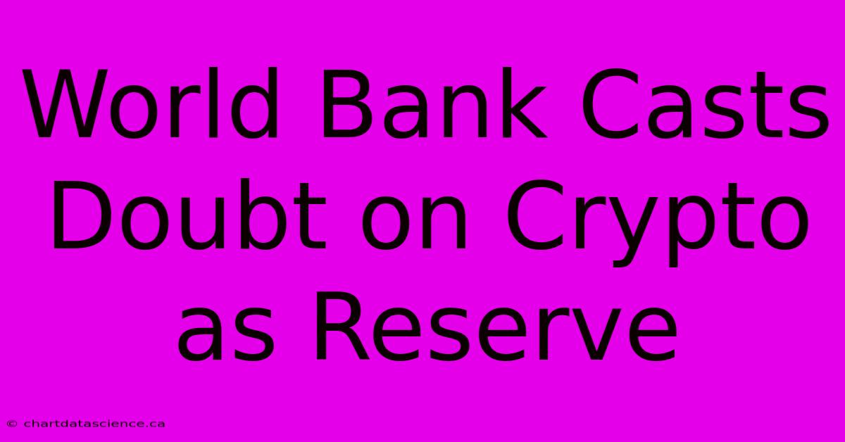 World Bank Casts Doubt On Crypto As Reserve