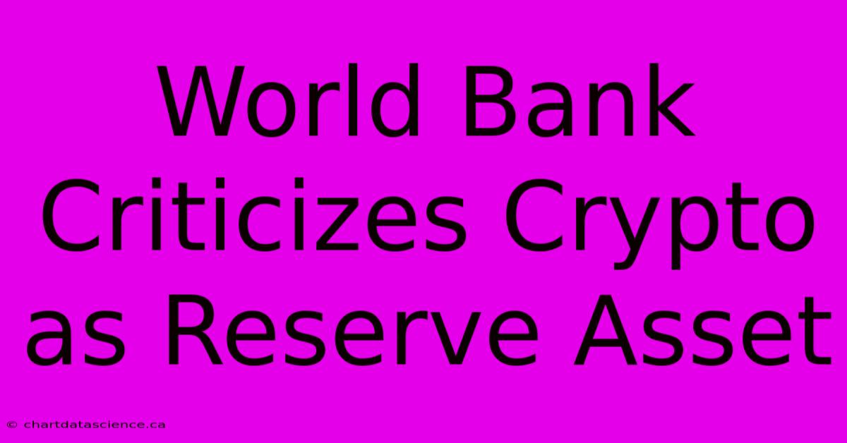 World Bank Criticizes Crypto As Reserve Asset