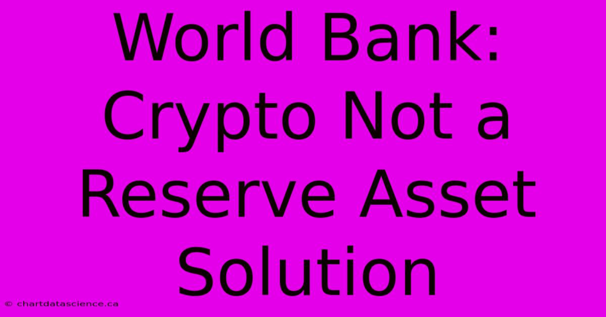 World Bank: Crypto Not A Reserve Asset Solution