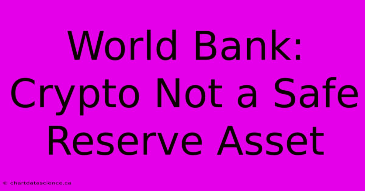 World Bank: Crypto Not A Safe Reserve Asset