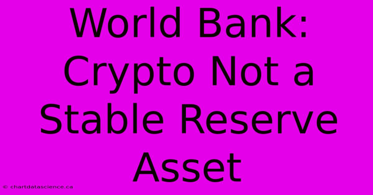 World Bank: Crypto Not A Stable Reserve Asset 