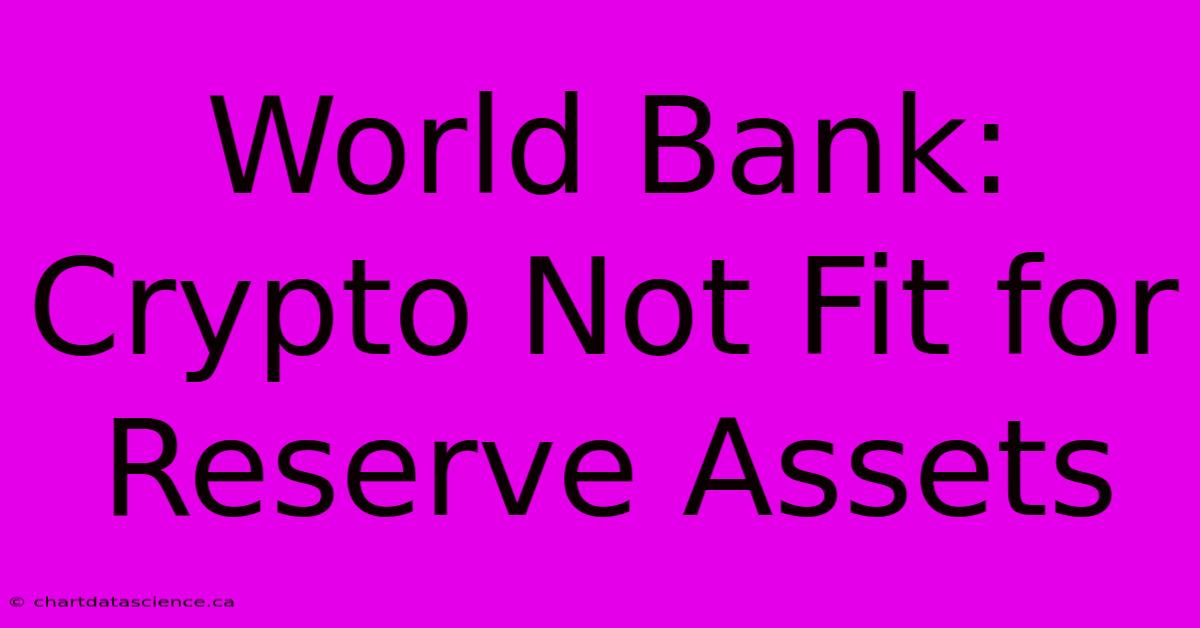 World Bank: Crypto Not Fit For Reserve Assets