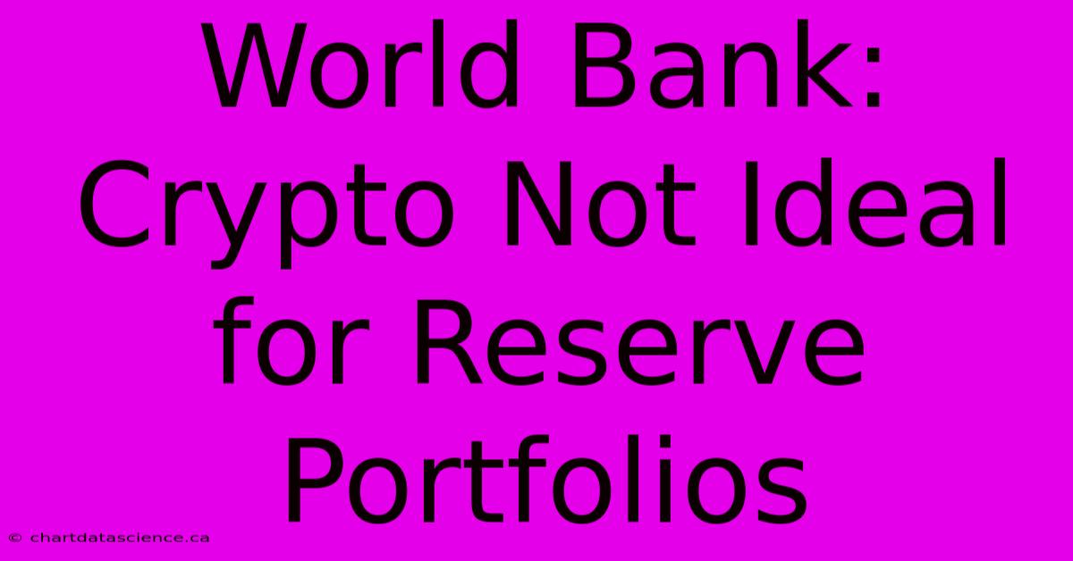 World Bank: Crypto Not Ideal For Reserve Portfolios