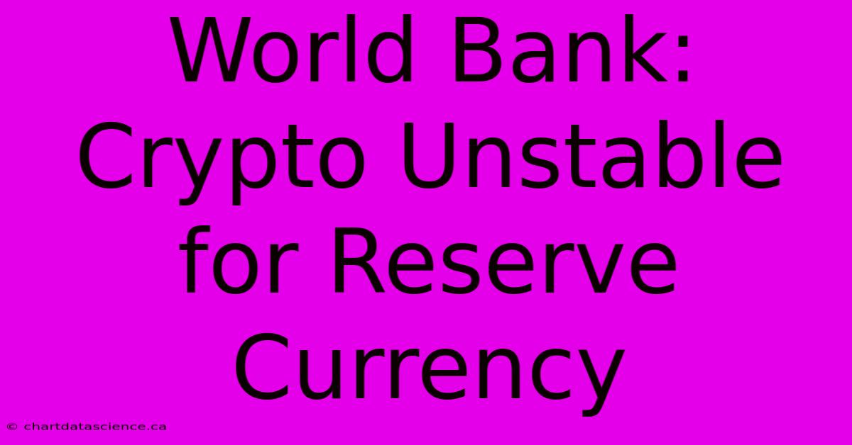 World Bank: Crypto Unstable For Reserve Currency