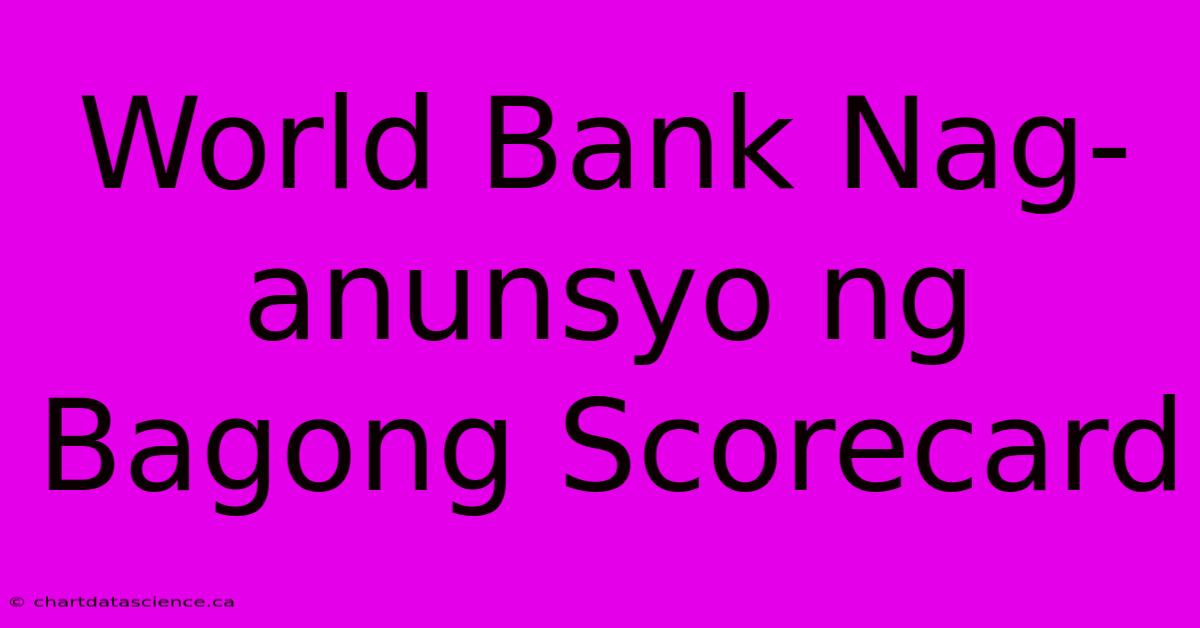 World Bank Nag-anunsyo Ng Bagong Scorecard