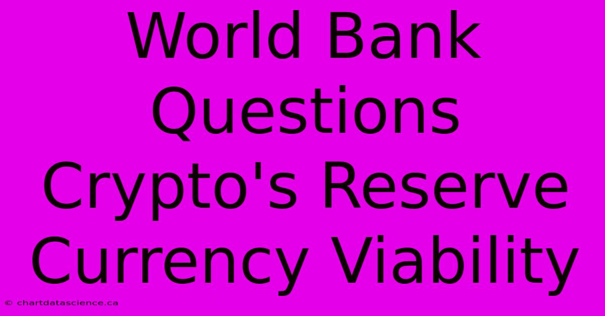 World Bank Questions Crypto's Reserve Currency Viability