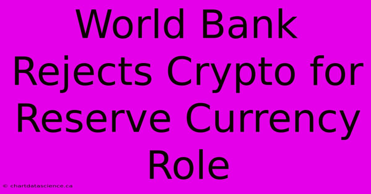 World Bank Rejects Crypto For Reserve Currency Role