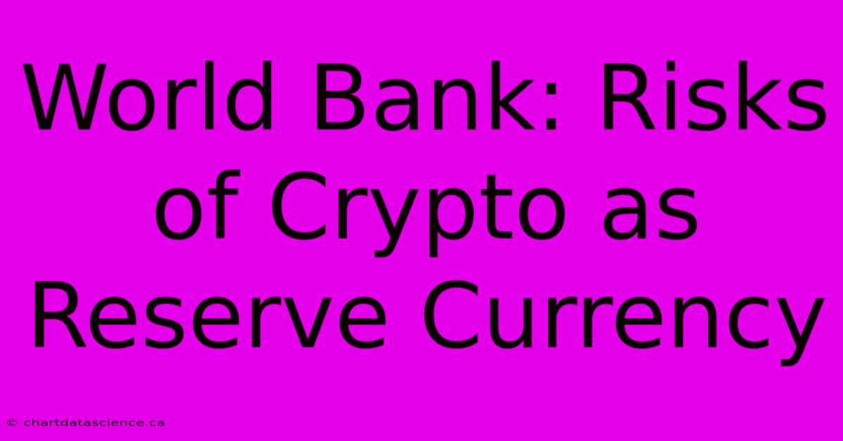 World Bank: Risks Of Crypto As Reserve Currency