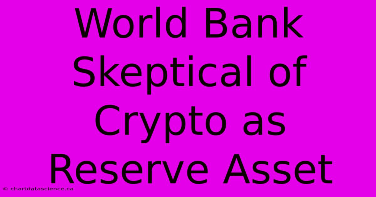 World Bank Skeptical Of Crypto As Reserve Asset