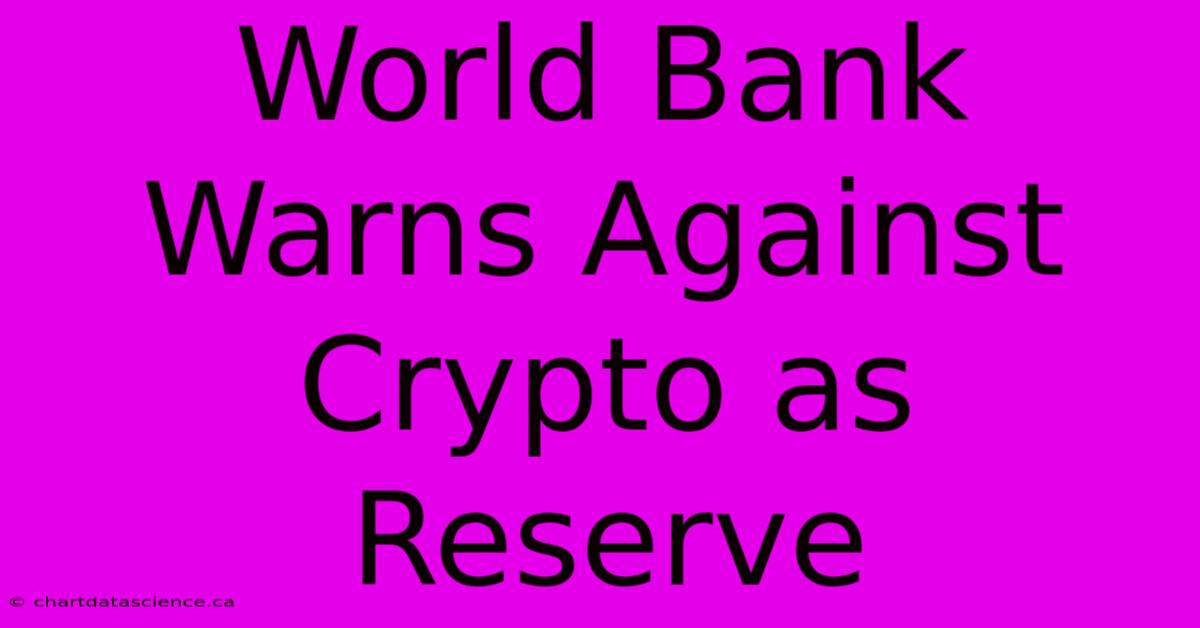 World Bank Warns Against Crypto As Reserve