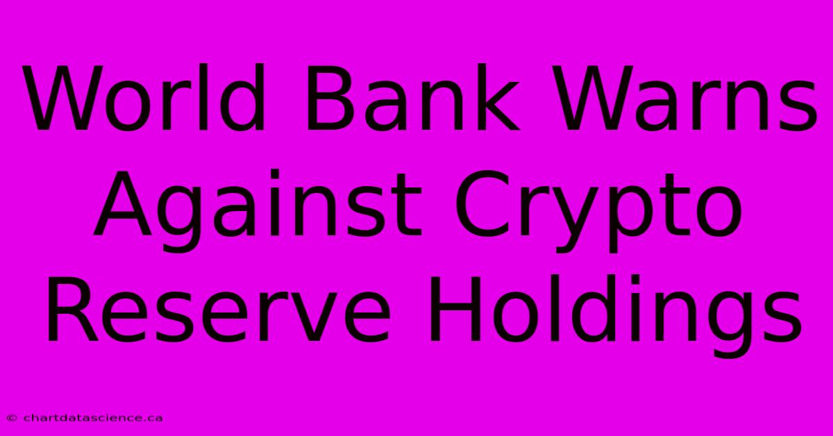 World Bank Warns Against Crypto Reserve Holdings