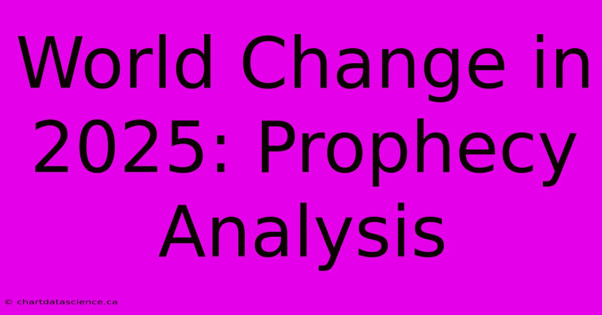 World Change In 2025: Prophecy Analysis 