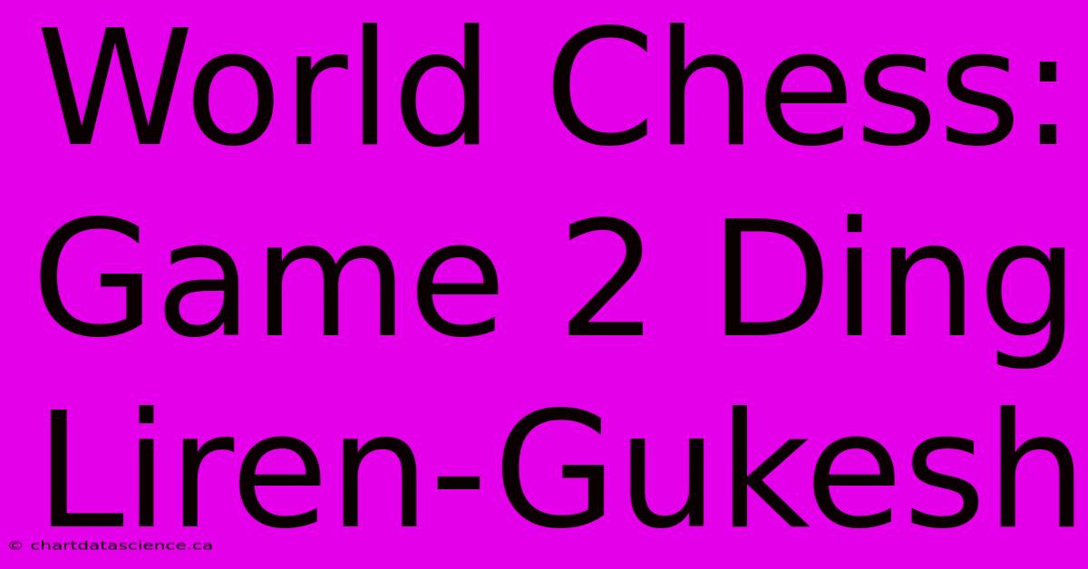 World Chess: Game 2 Ding Liren-Gukesh