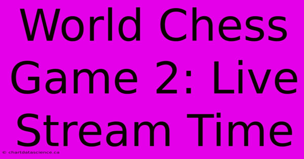 World Chess Game 2: Live Stream Time