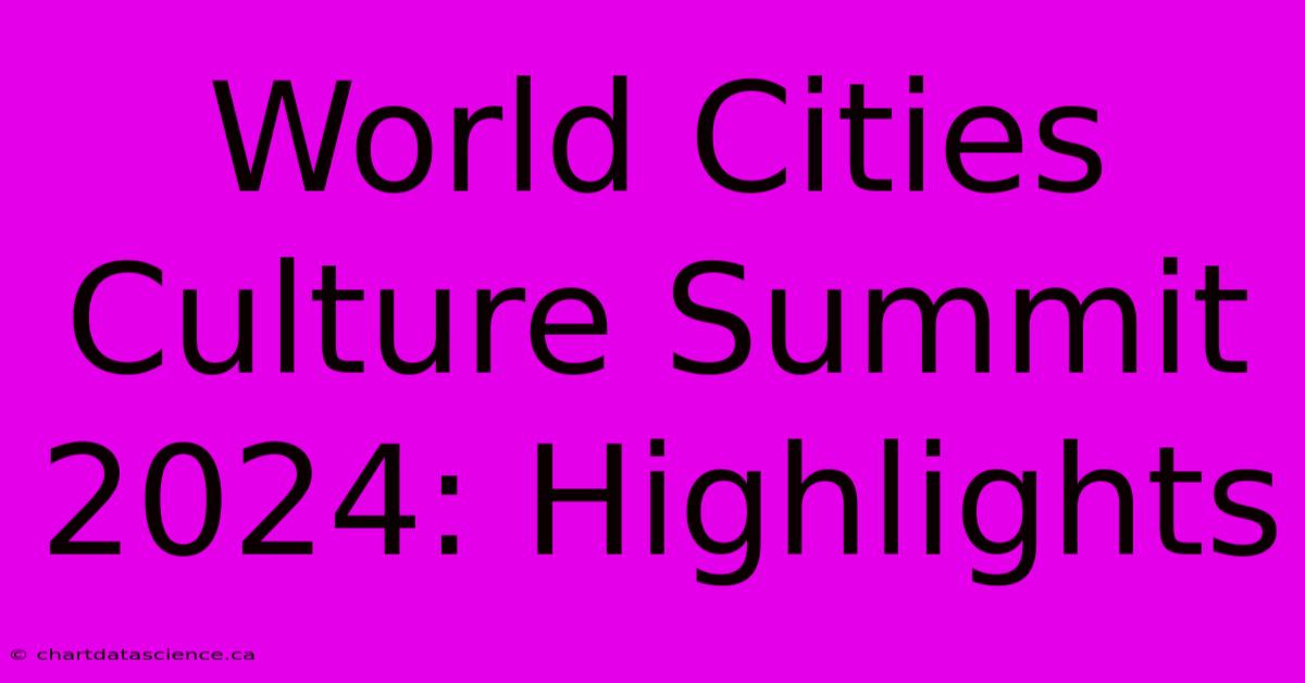 World Cities Culture Summit 2024: Highlights