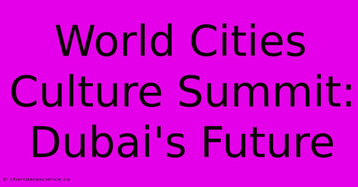 World Cities Culture Summit: Dubai's Future 