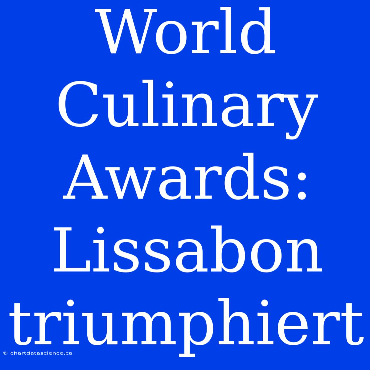 World Culinary Awards: Lissabon Triumphiert